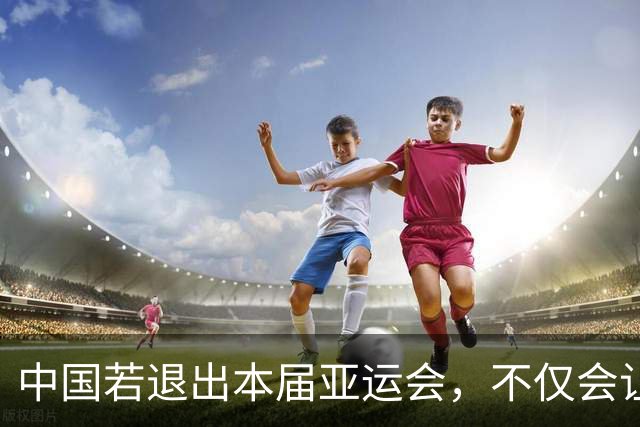 中国若退出本届亚运会，不仅会让赛事大失光彩，甚至可能让日本因缺少中国的参与而亏得血本无归。