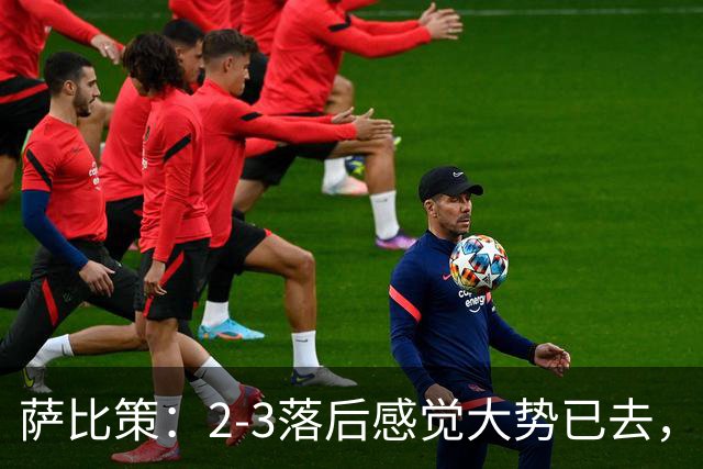 萨比策：2-3落后感觉大势已去，头球然后绝平！这简直太难以置信