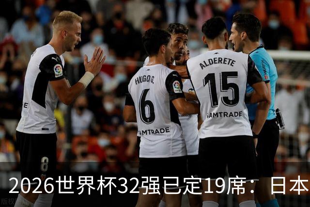 2026世界杯32强已定19席：日本澳大利亚晋级 韩国待定